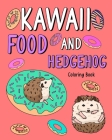 Kawaii Food and Hedgehog Coloring Book: Coloring Books for Adults, Coloring Book with Food Menu and Funny Hedgehog Cover Image