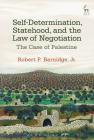 Self-Determination, Statehood, and the Law of Negotiation: The Case of Palestine By Robert P. Barnidge, Jr. Cover Image