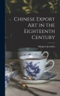 Chinese Export Art in the Eighteenth Century By Margaret Jourdain Cover Image