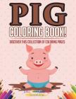 Pig Coloring Book! Discover This Collection Of Coloring Pages By Bold Illustrations Cover Image
