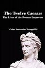 The Twelve Caesars: The Lives of the Roman Emperors By C. Suetonius Tranquillus Cover Image