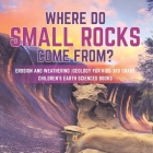 Where Do Small Rocks Come From? Erosion and Weathering Geology for Kids 3rd Grade Children's Earth Sciences Books By Baby Professor Cover Image