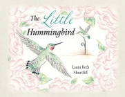The Little Hummingbird By Laura Beth Shurtliff Cover Image