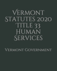 Vermont Statutes 2020 Title 33 Human Services By Jason Lee (Editor), Vermont Government Cover Image