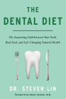 The Dental Diet: The Surprising Link between Your Teeth, Real Food, and Life-Changing Natural Health By Steven Lin Cover Image