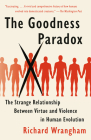 The Goodness Paradox: The Strange Relationship Between Virtue and Violence in Human Evolution Cover Image