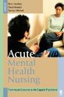 Acute Mental Health Nursing: From Acute Concerns to the Capable Practitioner Cover Image