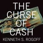 The Curse of Cash By Kenneth S. Rogoff, Barry Abrams (Read by) Cover Image