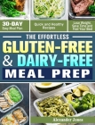 The Effortless Gluten-Free & Dairy-Free Meal Prep: 30-Day Easy Meal Plan - Quick and Healthy Recipes - Lose Weight, Save Time and Feel Your Best By Alexander Jones Cover Image