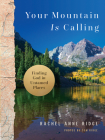 Your Mountain Is Calling: Finding God in Untamed Places By Rachel Anne Ridge Cover Image