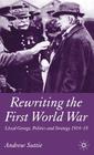 Rewriting the First World War: Lloyd George, Politics and Strategy 1914-1918 By Andrew Suttie Cover Image