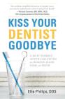 Kiss Your Dentist Goodbye: A Do-It-Yourself Mouth Care System for Healthy, Clean Gums and Teeth Cover Image