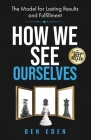 How We See Ourselves: The Model for Lasting Results and Fulfillment Cover Image
