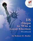 18 Steps to Win a Local Election Workbook By Robert D. Butler Cover Image