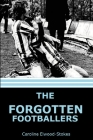 The forgotten Footballers By Caroline Elwood-Stokes Cover Image