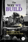 The Way We Build: Restoring Dignity to Construction Work (Working Class in American History) By Mark Erlich Cover Image