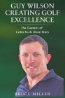 Guy Wilson Creating Golf Excellence: The Genesis of Lydia Ko & More Stars By Bruce Miller, John Key (Foreword by) Cover Image