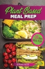 Plant Based Meal Prep: High-Protein whole food Recipes (vegan, vegetarian, keto and paleo). Better health, Athletic Performance, Muscle Growt By Stephanie Frazier Cover Image