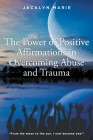 The Power of Positive Affirmations in Overcoming Abuse and Trauma By Jacalyn Marie Cover Image