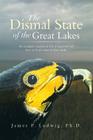 The Dismal State of the Great Lakes: An Ecologist's Analysis of Why It Happened, and How to Fix the Mess We Have Made. By James P. Ludwig Ph. D. Cover Image