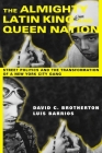 The Almighty Latin King and Queen Nation: Street Politics and the Transformation of a New York City Gang By David C. Brotherton, Luis Barrios Cover Image