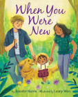 When You Were New By Jennifer Harris, Lenny Wen (Illustrator) Cover Image