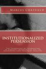 Institutionalized Persuasion: The Technology of Reformation in Straight Incorporated and the Residential Teen Treatment Industry By Marcus Chatfield Cover Image