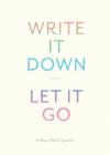 Write It Down, Let It Go: A Worry Relief Journal Cover Image