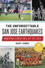 The Unforgettable San Jose Earthquakes: Momentous Stories on & Off the Field (Sports) By Gary Singh Cover Image
