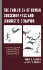 The Evolution of Human Consciousness and Linguistic Behavior: A Synthetic Approach to the Anthropology and Archaeology of Language Origins Cover Image