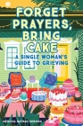 Forget Prayers, Bring Cake: A Single Woman's Guide to Grieving Cover Image