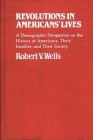Revolutions in Americans' Lives: A Demographic Perspective on the History of Americans, Their Families, and Their Society (Contributions in Family Studies) By Robert V. Wells Cover Image