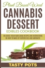 Plant Based Weed Cannabis Dessert Edibles Cookbook: Delicious Vegan Marijuana Recipes and Instructions on How To Make DIY Butters Oils and Abstracts Cover Image