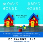 Mom's House, Dad's House: Making Two Homes for Your Child: A Complete Guide for Parents Who Are Separated, Divorced, or Remarried By Isolina Ricci, Laura Copland (Read by) Cover Image
