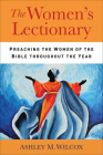 The Women's Lectionary: Preaching the Women of the Bible Throughout the Year By Ashley M. Wilcox Cover Image