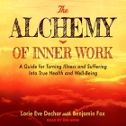 The Alchemy of Inner Work: A Guide for Turning Illness and Suffering Into True Health and Well-Being By Kim Niemi (Read by), Benjamin Fox (Contribution by), Lorie Eve Dechar Cover Image