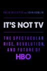 It's Not TV: The Spectacular Rise, Revolution, and Future of HBO Cover Image