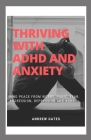 Thriving With ADHD And Anxiety: Find Peace From Worry, Panic, Fear, Aggression, Depression and ADHD Cover Image