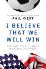 I Believe That We Will Win: The Path to a US Men's World Cup Victory By Phil West Cover Image