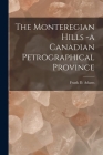 The Monteregian Hills -a Canadian Petrographical Province [microform] By Frank D. (Frank Dawson) 1859- Adams (Created by) Cover Image