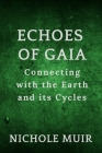 Echoes of Gaia: Connecting with the Earth and its Cycles By Nichole Muir Cover Image