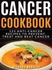 Cancer Cookbook: 125 Anti-Cancer Recipes to Prevent, Treat and Beat Cancer Cover Image