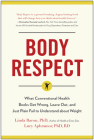 Body Respect: What Conventional Health Books Get Wrong, Leave Out, and Just Plain Fail to Understand about Weight By Linda Bacon, Lucy Aphramor Cover Image