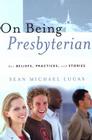 On Being Presbyterian: Our Beliefs, Practices, and Stories By Sean Michael Lucas Cover Image