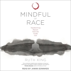 Mindful of Race Lib/E: Transforming Racism from the Inside Out By Janina Edwards (Read by), Ruth King Cover Image