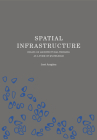 Spatial Infrastructure: Essays on Architectural Thinking as a Form of Knowledge Cover Image