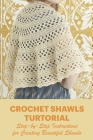 Crochet Shawls Turtorial: Step-by-Step Instructions for Creating Beautiful Shawls: Shawl Crochet Ideas Cover Image