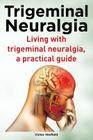 Trigeminal Neuralgia. Living with trigeminal neuralgia. A practical guide Cover Image