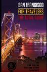 SAN FRANCISCO FOR TRAVELERS. The total guide: The comprehensive traveling guide for all your traveling needs. By THE TOTAL TRAVEL GUIDE COMPANY By The Total Travel Guide Company Cover Image
