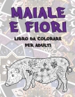 Maiale e fiori - Libro da colorare per adulti By Alice Ferrari Cover Image